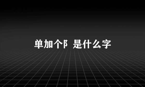 单加个阝是什么字