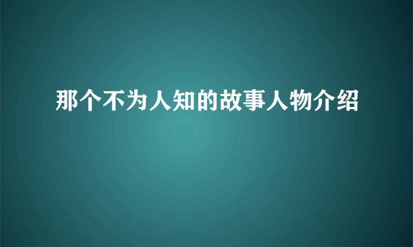 那个不为人知的故事人物介绍