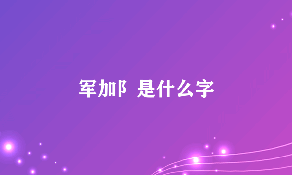军加阝是什么字