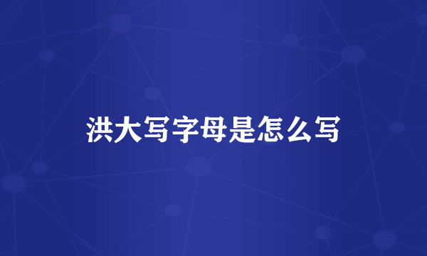 洪大写字母是怎么写