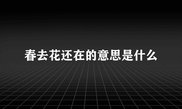 春去花还在的意思是什么