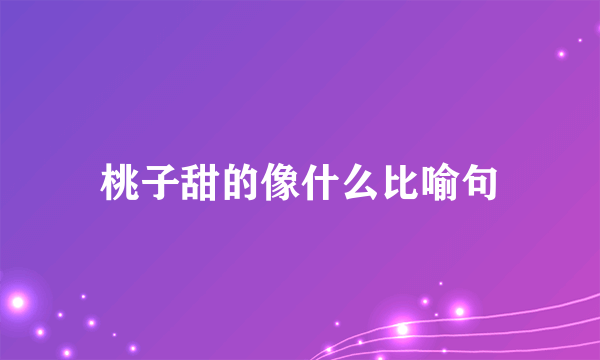 桃子甜的像什么比喻句