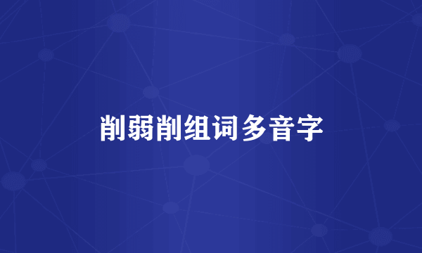 削弱削组词多音字