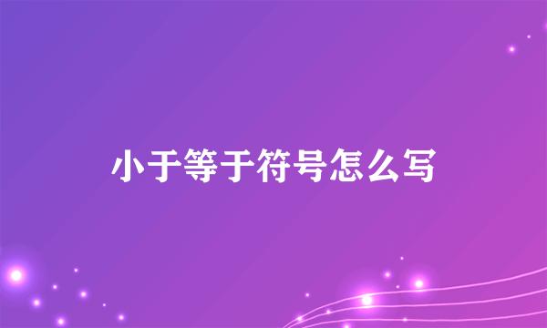 小于等于符号怎么写