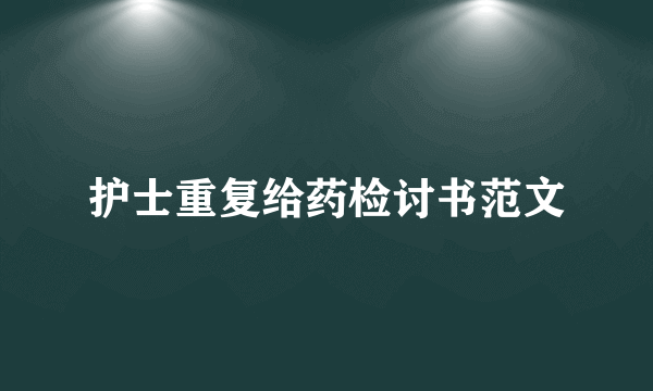 护士重复给药检讨书范文