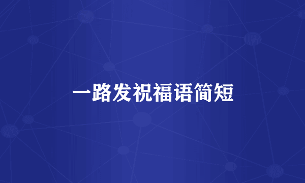 一路发祝福语简短