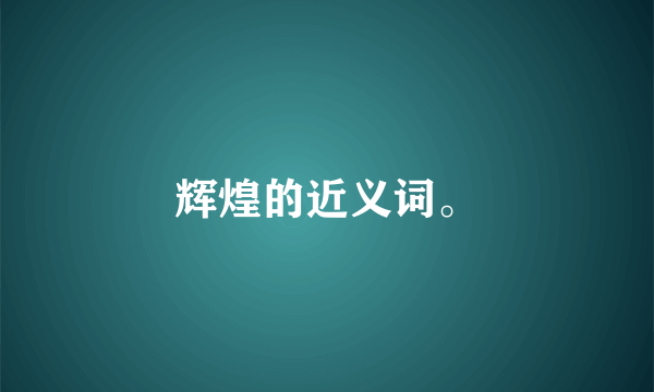 辉煌的近义词。