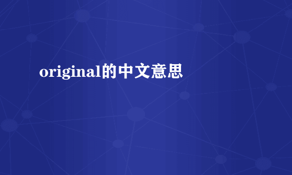 original的中文意思
