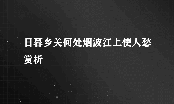 日暮乡关何处烟波江上使人愁赏析