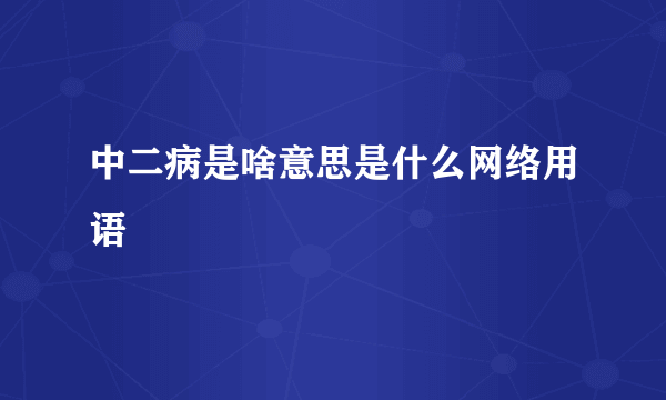 中二病是啥意思是什么网络用语