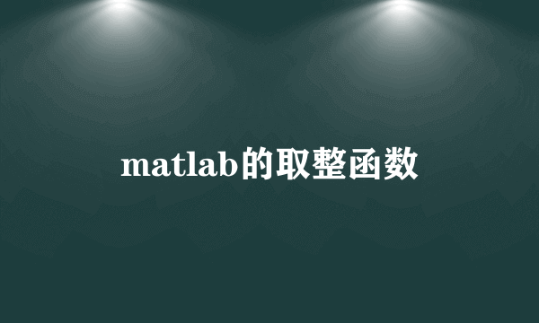 matlab的取整函数
