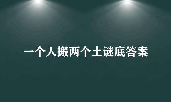一个人搬两个土谜底答案