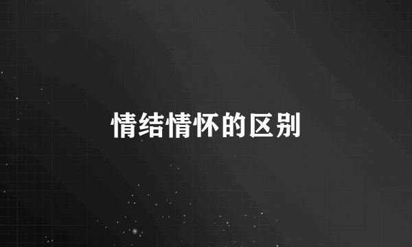 情结情怀的区别