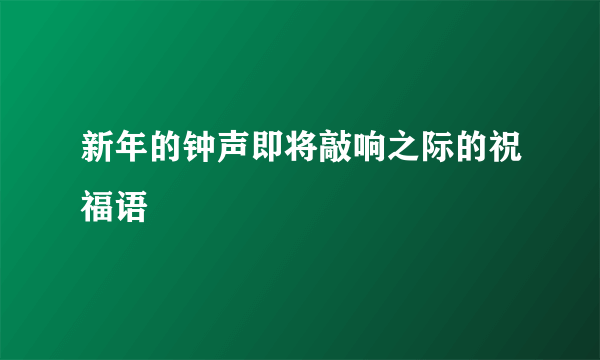 新年的钟声即将敲响之际的祝福语