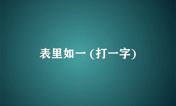 表里如一 (打一字)