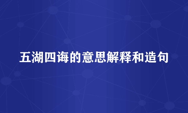 五湖四诲的意思解释和造句