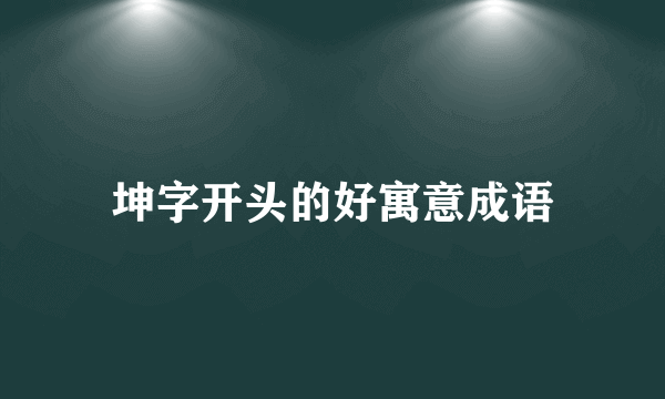 坤字开头的好寓意成语