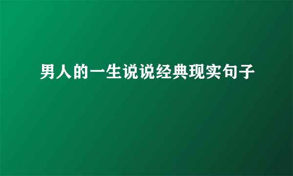 男人的一生说说经典现实句子
