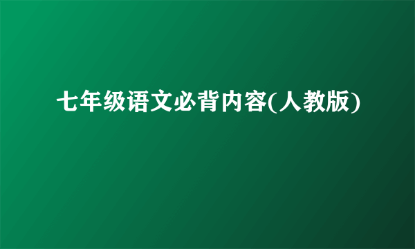 七年级语文必背内容(人教版)