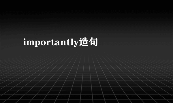 importantly造句