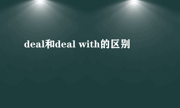 deal和deal with的区别