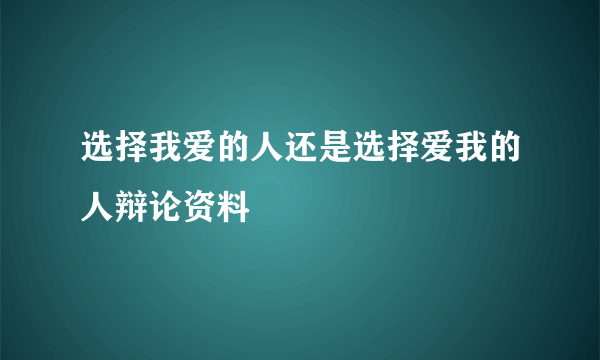 选择我爱的人还是选择爱我的人辩论资料