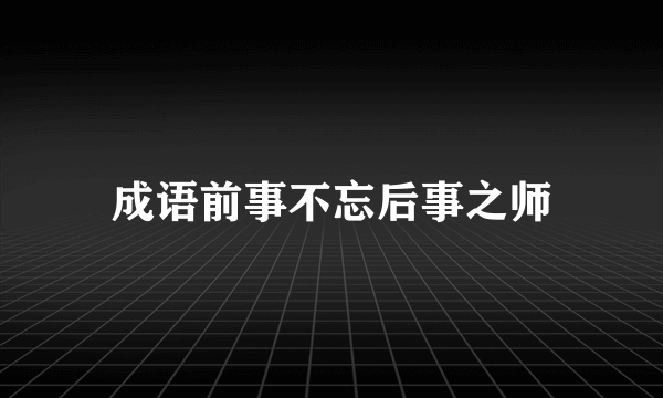 成语前事不忘后事之师
