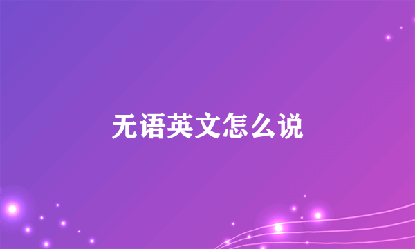 无语英文怎么说