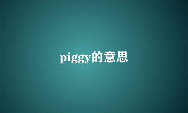 piggy的意思