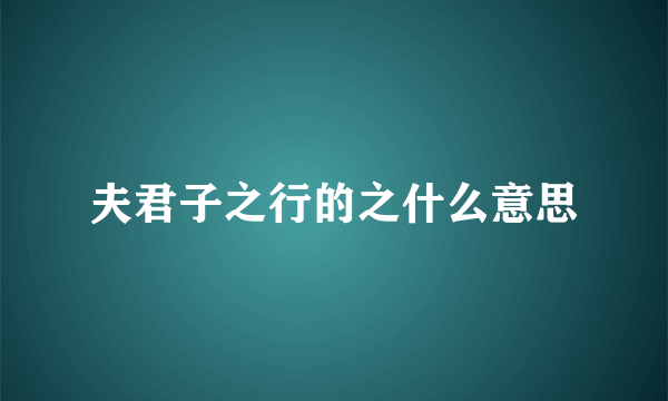 夫君子之行的之什么意思