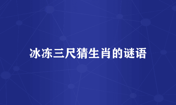 冰冻三尺猜生肖的谜语