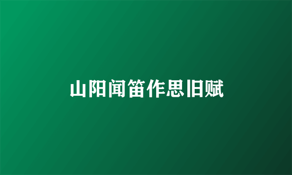 山阳闻笛作思旧赋