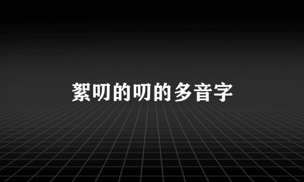 絮叨的叨的多音字