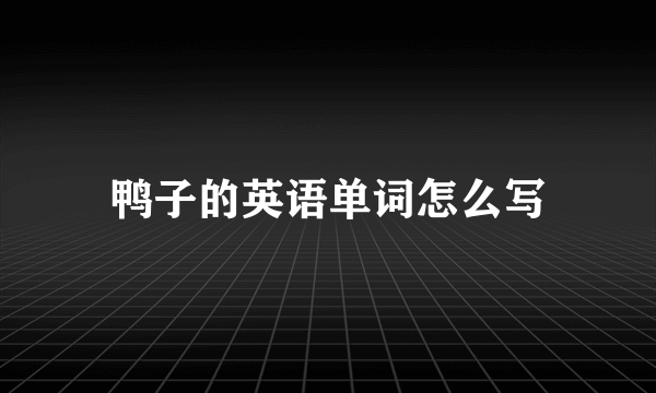 鸭子的英语单词怎么写