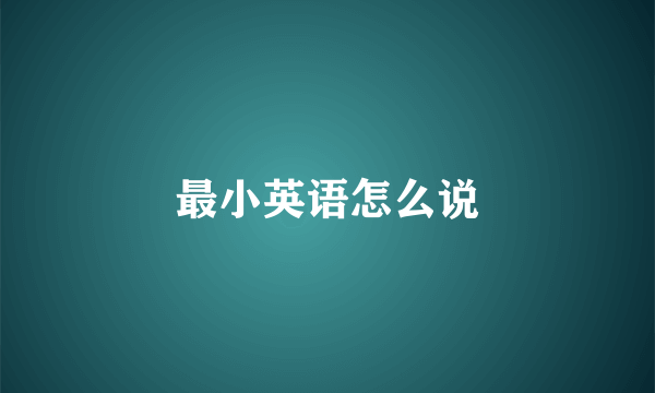 最小英语怎么说