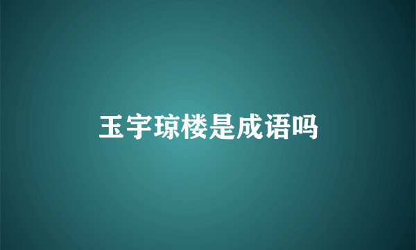 玉宇琼楼是成语吗
