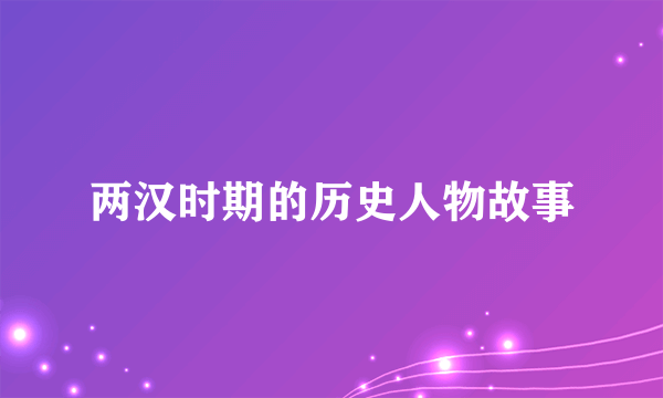 两汉时期的历史人物故事
