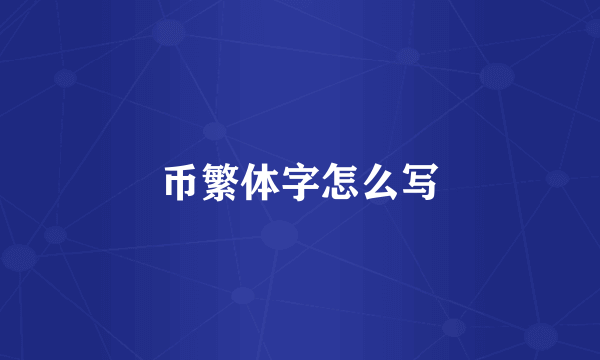 币繁体字怎么写