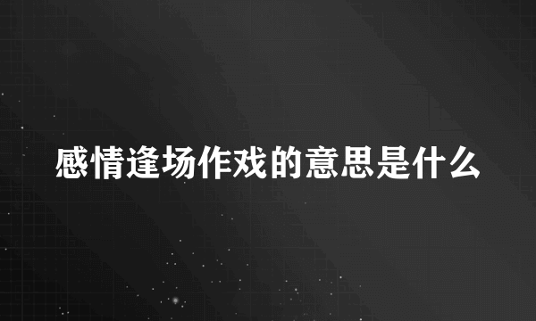 感情逢场作戏的意思是什么