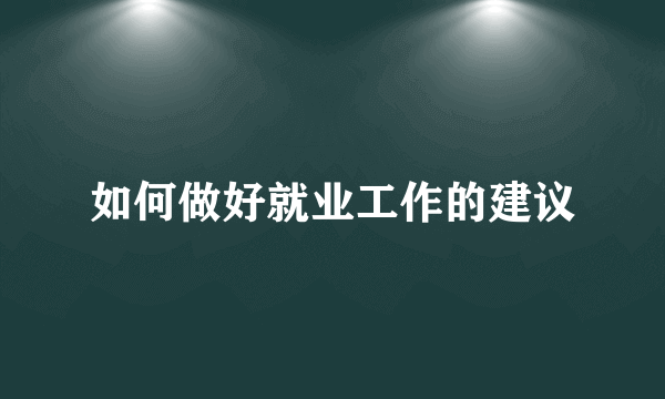 如何做好就业工作的建议
