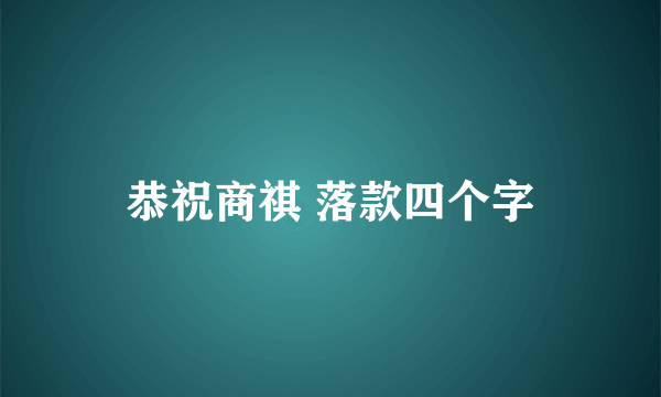 恭祝商祺 落款四个字