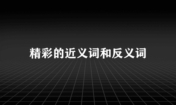 精彩的近义词和反义词