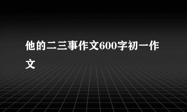 他的二三事作文600字初一作文