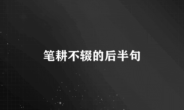 笔耕不辍的后半句