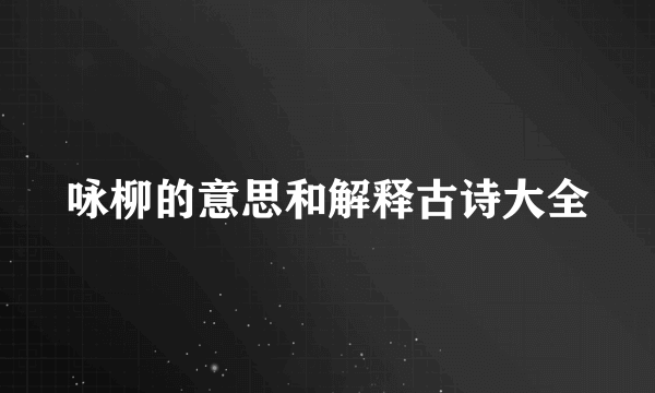咏柳的意思和解释古诗大全