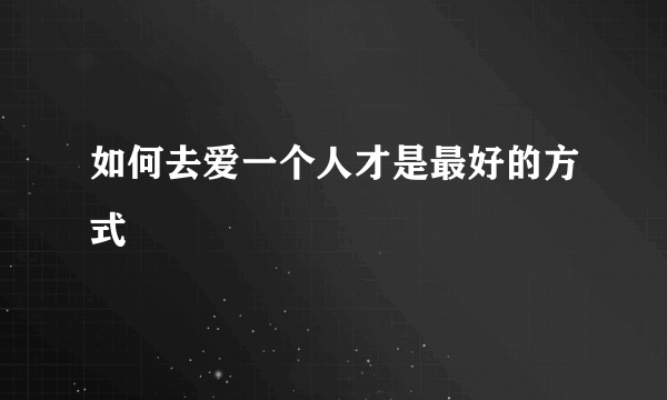 如何去爱一个人才是最好的方式