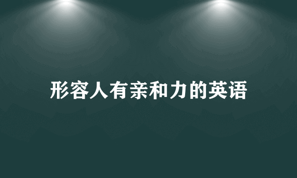 形容人有亲和力的英语