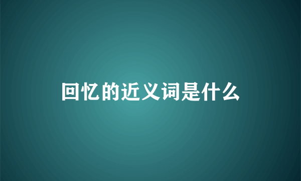 回忆的近义词是什么