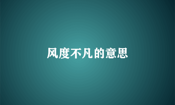 风度不凡的意思
