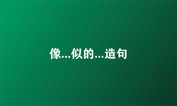 像...似的...造句